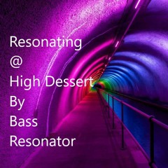 Resonating @ High Dessert By Bass Resonator
