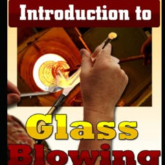 [DOWNLOAD] EPUB 💔 Glass Blowing, How To Blow Glass: Learn To Make Beautiful Glass Bo