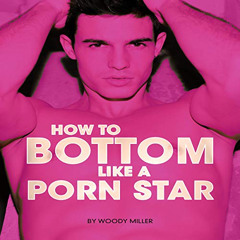 [Free] PDF 🗃️ How to Bottom like a Porn Star: The Ultimate Guide to Gay Sex (The How