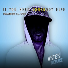 If You Need Somebody Else (Astes Remake)