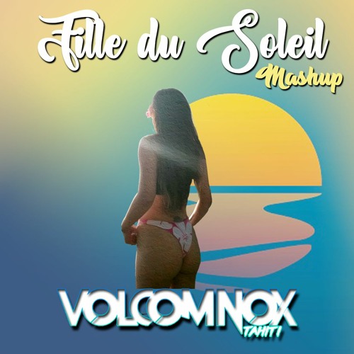Fille Du Soleil Mashup [ VolcomNoxTahiti Remix ] 2023