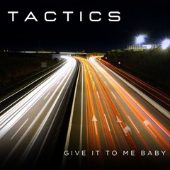 TACTICS - GIVE IT TO ME BABY