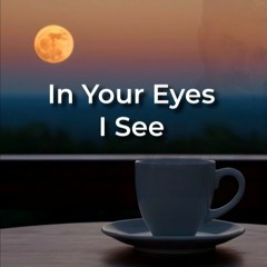 In Your Eyes I See