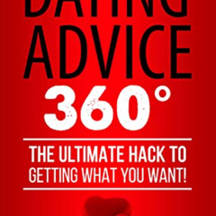 ACCESS EPUB 📑 Dating Advice 360: The Ultimate Hack To Getting What You Want! by  DM