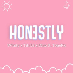 HONESTLY | Windy - Titi Lê - Dino ft. ToneRx