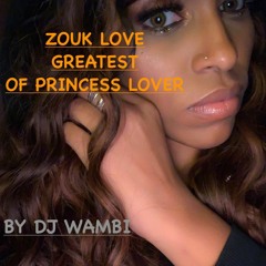 ZOUK LOVE- GREATEST HITS OF PRINCESS LOVER- (BY DJ WAMBI MIX)