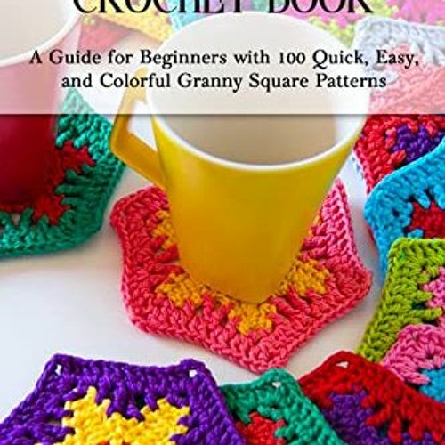Stream ✔️ [PDF] Download Granny Square Crochet Book: A Guide for Beginners  with 100 Quick, Easy, and Co by Alannahflorisryleigh