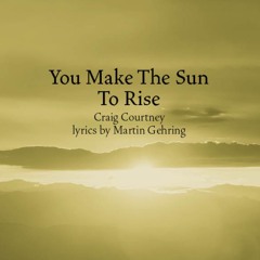 You Make The Sun To Rise (Craig Courtney & Martin Gehring)