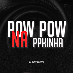 Pow Pow na Ppkinha (Dj iGoriginal)