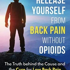[View] EPUB KINDLE PDF EBOOK Release Yourself from Back Pain Without Opioids: The Tru