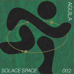 SOLACE SPACE 002 ✼ AGUILA