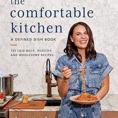 Epub✔ The Comfortable Kitchen: 105 Laid-Back, Healthy, and Wholesome Recipes (A