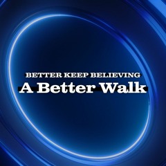 Aug 28, 2022 - Better Keep Believing: A Better Walk