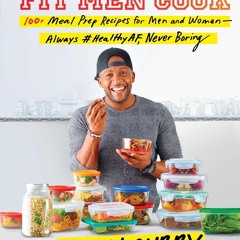 [PDF⚡READ❤ONLINE]  Fit Men Cook: 100+ Meal Prep Recipes for Men and Women?Always #HealthyAF,