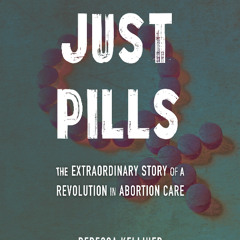 A Selection from "Just Pills: The Extraordinary Story of a Revolution in Abortion Care"
