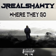 Where They Go - JRealShawty (Lyrics In Description)