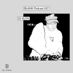 BLANK Podcast 027: Dj Slon