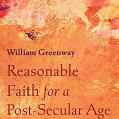 [GET] EPUB 📩 Reasonable Faith for a Post-Secular Age: Open Christian Spirituality an