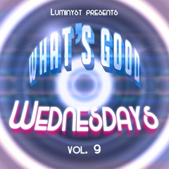What's Good Wednesdays vol. 9