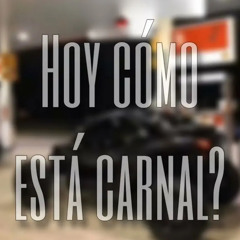 Hoy como está carnal