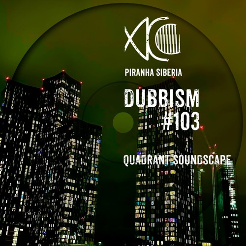 DUBBISM #103 - Quadrant Soundscape