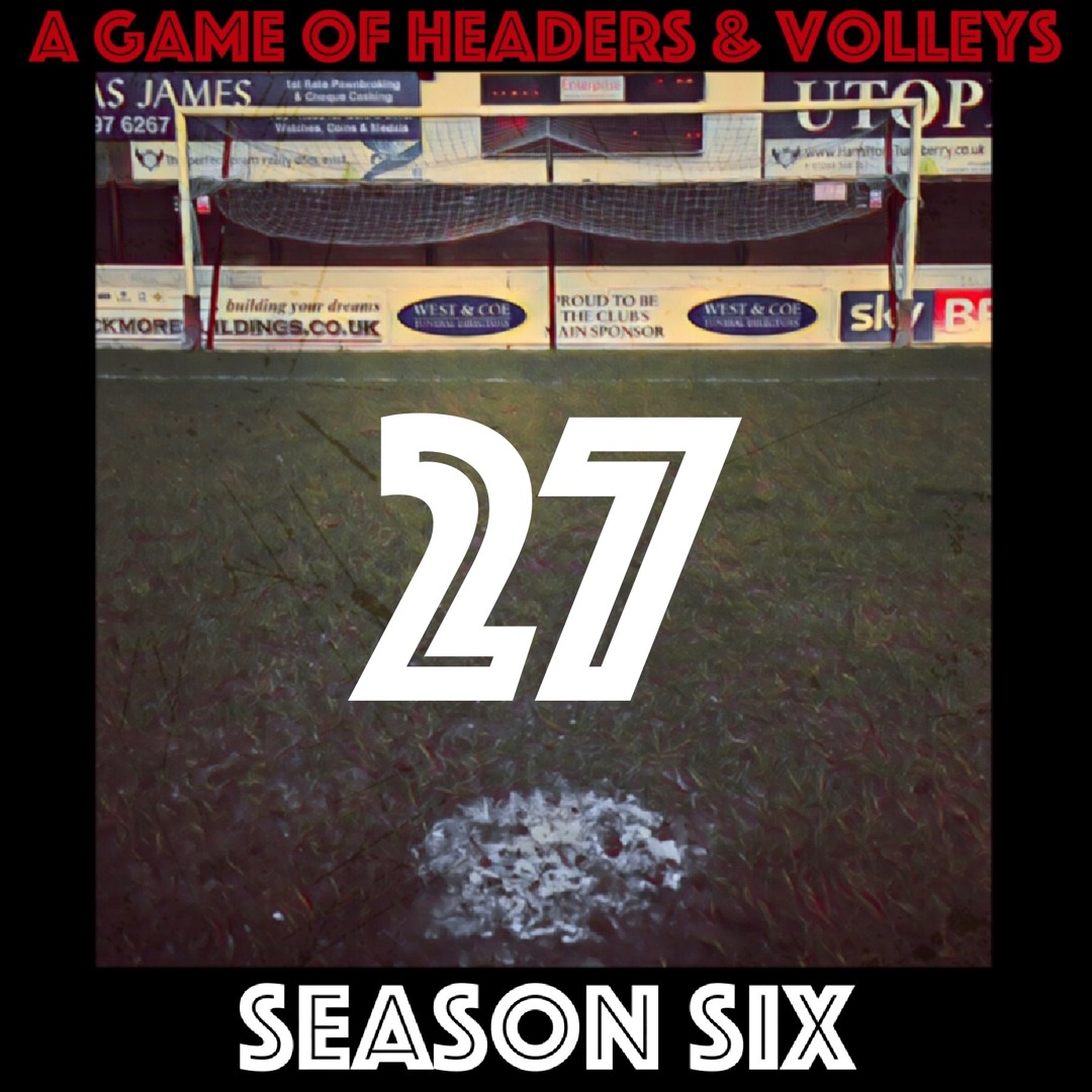 A Game Of Headers & Volleys Episode 27