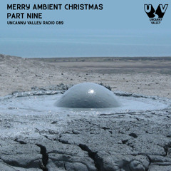 Uncanny Valley Radio 089 - Merry Ambient Christmas Part Nine