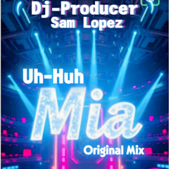 Uh-Huh Mia. Original Mix Sam Lopez Dj-Producer (DEMO)