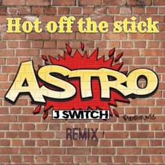ASTRO - HOT OFF THE STICK J SWITCH REMIX