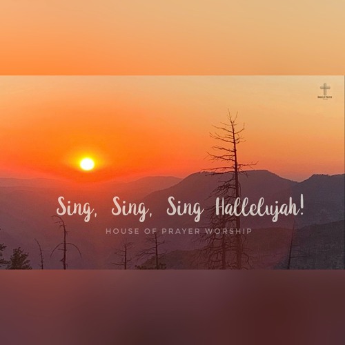 Stream Sing, Sing, Sing Hallelujah! by House of Prayer Worship | Listen ...