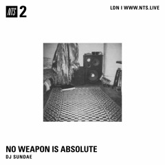 NO WEAPON IS ABSOLUTE - DJ Sundae - 08-03-2023 - NTS 2