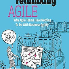 DOWNLOAD [EBOOK] Rethinking Agile: Why Agile Teams Have Nothing to Do With Business Agility