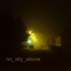 no sky above
