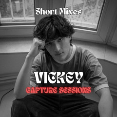 Short Mixes CAPTURE SESSIONS - VICKEY