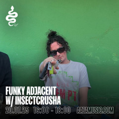 Funky Adjacent w/ Insectcrusha - Aaja Channel 1 - 20 07 25