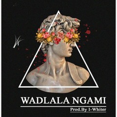 Wadla Ngami(Prod.By I-Whiter)