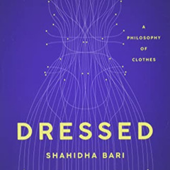 [ACCESS] KINDLE ✔️ Dressed: A Philosophy of Clothes by  Shahidha Bari EBOOK EPUB KIND