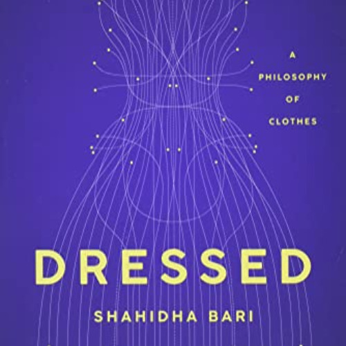 [ACCESS] KINDLE ✔️ Dressed: A Philosophy of Clothes by  Shahidha Bari EBOOK EPUB KIND