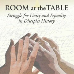 ACCESS PDF 📨 Room at the Table: Struggle for Unity and Equality in Disciples History