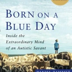 download EBOOK 💓 Born On A Blue Day: Inside the Extraordinary Mind of an Autistic Sa