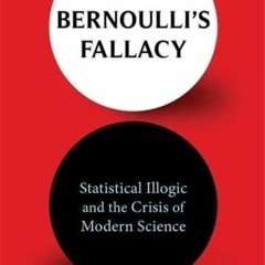 [ACCESS] EBOOK EPUB KINDLE PDF Bernoulli's Fallacy: Statistical Illogic and the Crisi