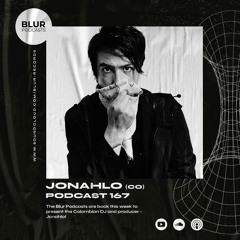 Blur Podcasts 167 - Jonahlo (Colombia)