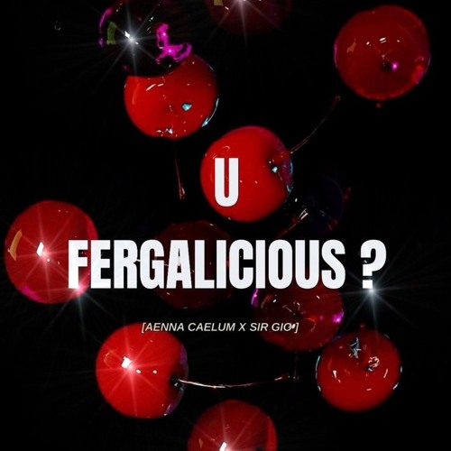 U F3rg@l1c10u5? (AENNA CAELUM & SIR GIO MASHUP)