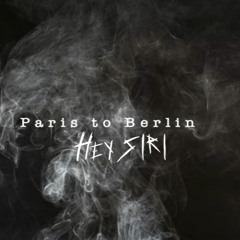 Paris 2 Berlin (HEY SIRI Edit)