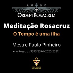 Meditação Rosacruz "O Tempo é uma ilha" por Mestre Paulo Pinheiro Ano 3373/3374 (2020/2021)