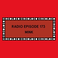 Circoloco Radio 173 -  Mink