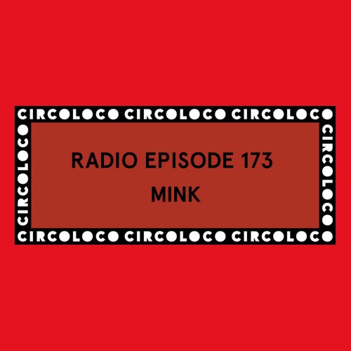 Circoloco Radio 173 -  Mink