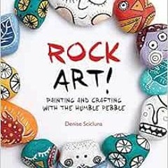 READ EPUB 📭 Rock Art!: Painting and Crafting with the Humble Pebble by Denise Sciclu