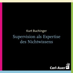 Kurt Buchinger - Supervision als Expertise des Nichtwissens