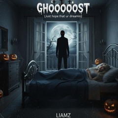 G H O O O O O S T (Just hope that ur dreamin) - Liamz